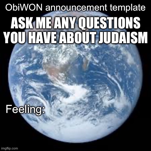 ObiWON announcement template | ASK ME ANY QUESTIONS YOU HAVE ABOUT JUDAISM | image tagged in obiwon announcement template | made w/ Imgflip meme maker