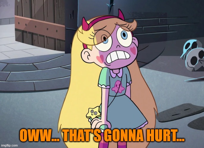 Star Butterfly freaked out | OWW... THAT'S GONNA HURT... | image tagged in star butterfly freaked out | made w/ Imgflip meme maker