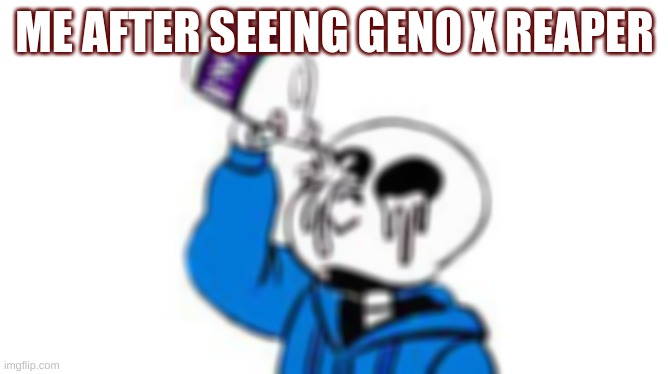 help | ME AFTER SEEING GENO X REAPER | image tagged in sans undertale | made w/ Imgflip meme maker