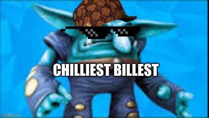 CHILLIEST BILLEST | made w/ Imgflip meme maker