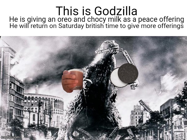 Godzilla the Fat Iguana | This is Godzilla; He is giving an oreo and chocy milk as a peace offering; He will return on Saturday british time to give more offerings | image tagged in fat iguana,godzilla,oreo,chocy milk | made w/ Imgflip meme maker
