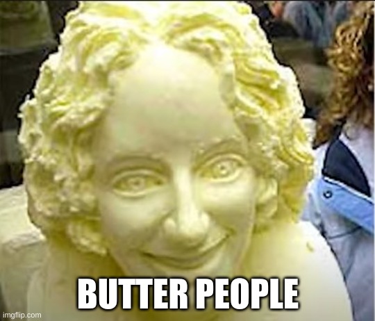 BUTTER PEOPLE | made w/ Imgflip meme maker