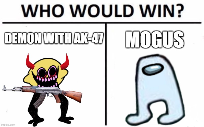 Who Would Win? | DEMON WITH AK-47; MOGUS | image tagged in memes,who would win | made w/ Imgflip meme maker