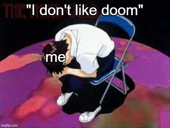 How | "I don't like doom"; me | image tagged in lol shinji died | made w/ Imgflip meme maker