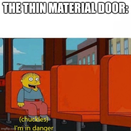 Chuckles, I’m in danger | THE THIN MATERIAL DOOR: | image tagged in chuckles i m in danger | made w/ Imgflip meme maker