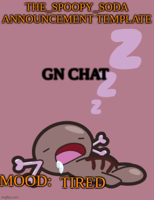 the_spoopy_soda announcement temp | GN CHAT; TIRED | image tagged in the_spoopy_soda announcement temp | made w/ Imgflip meme maker