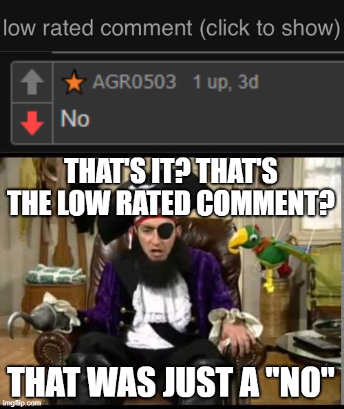 THAT'S IT? THAT'S THE LOW RATED COMMENT? THAT WAS JUST A "NO" | image tagged in low rated comment dark mode version,patchy the pirate that's it,low rated comment,imgflip,memes | made w/ Imgflip meme maker
