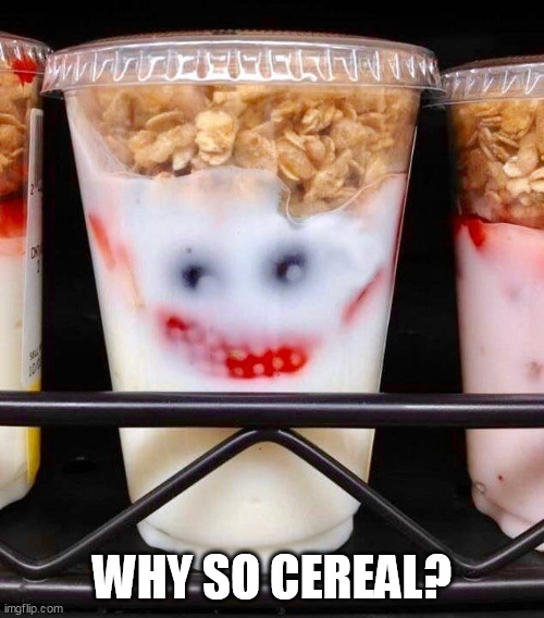 why so cereal? | WHY SO CEREAL? | image tagged in cereal,funny,the joker,the dark knight,breakfast | made w/ Imgflip meme maker
