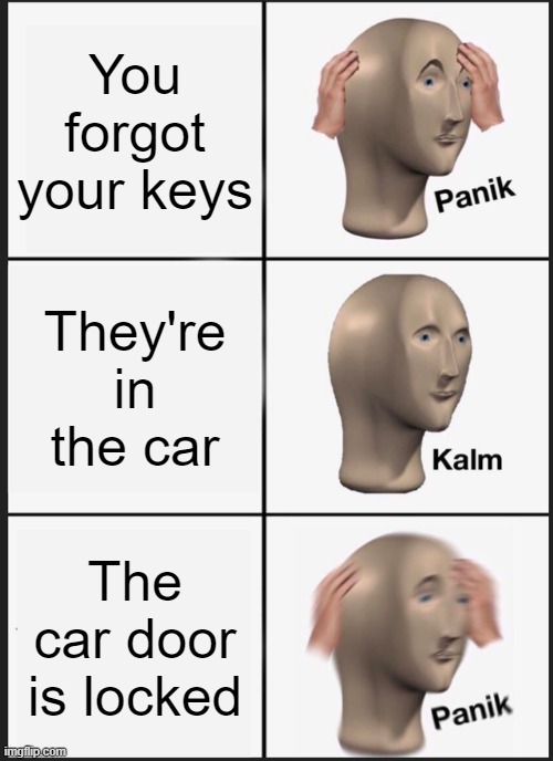 Better call Triple A! | You forgot your keys; They're in the car; The car door is locked | image tagged in memes,panik kalm panik,cars,whoops,oh no | made w/ Imgflip meme maker