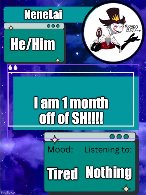 WOHOOO! | NeneLai; He/Him; I am 1 month off of SH!!!! Tired; Nothing | image tagged in my announcement template | made w/ Imgflip meme maker