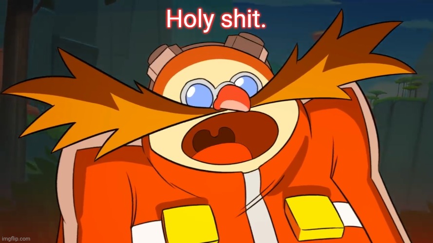 Surprised Eggman | Holy shit. | image tagged in surprised eggman | made w/ Imgflip meme maker