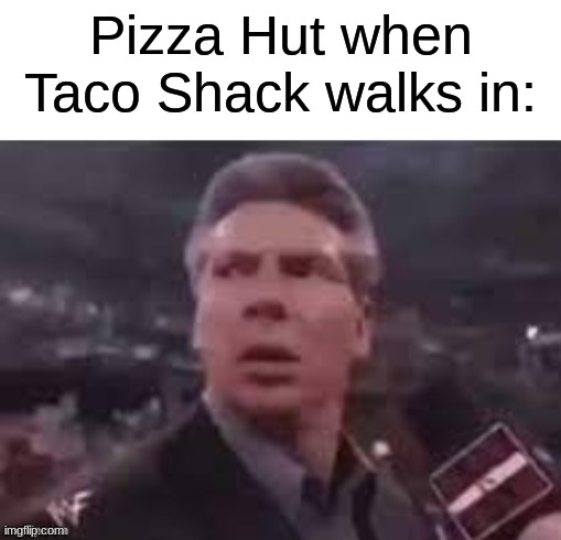 No one out tacos the shack | Pizza Hut when Taco Shack walks in: | image tagged in x when x walks in,memes,funny,pizza hut | made w/ Imgflip meme maker