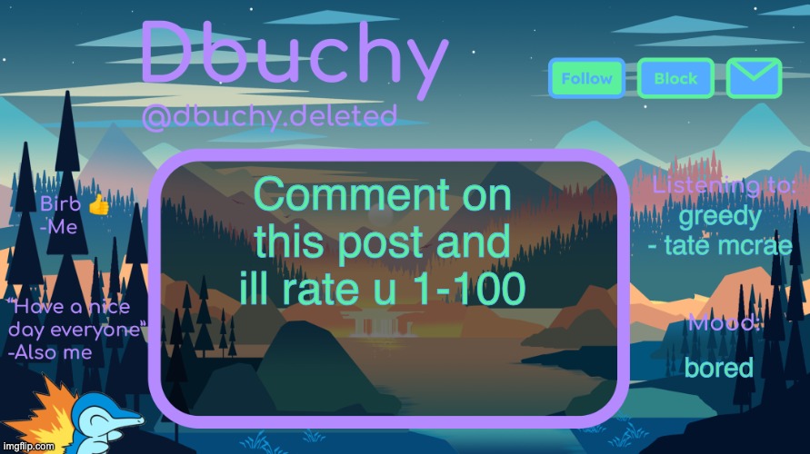 dbuchy announcement temp | Comment on this post and ill rate u 1-100; greedy - tate mcrae; bored | image tagged in dbuchy announcement temp | made w/ Imgflip meme maker