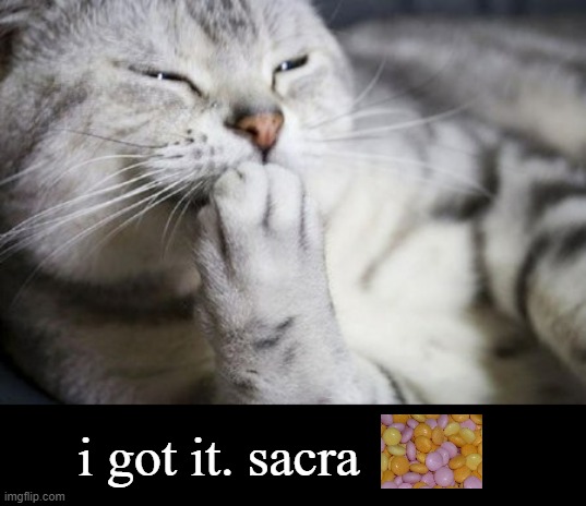 i got it. sacra | made w/ Imgflip meme maker