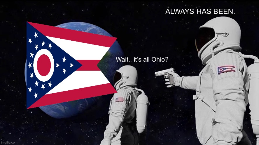 Always Has Been Meme | ALWAYS HAS BEEN. Wait.. it’s all Ohio? | image tagged in memes,always has been | made w/ Imgflip meme maker