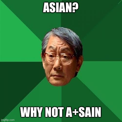 The one meme idea that probably hasn’t been taken | ASIAN? WHY NOT A+SAIN | image tagged in memes,high expectations asian father,grass,yo mamas so fat,sleeping shaq,drake hotline bling | made w/ Imgflip meme maker
