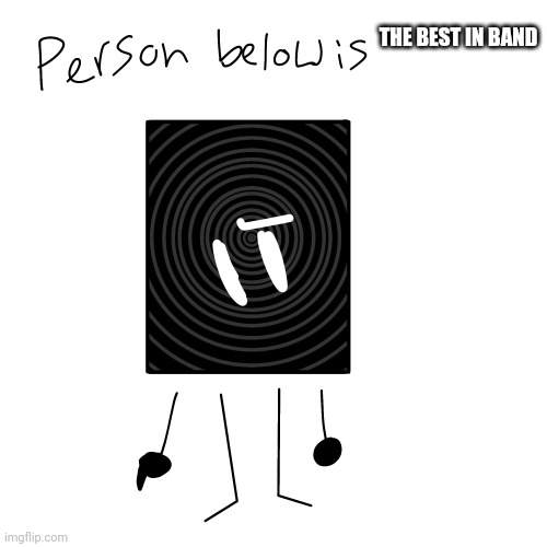 Person below | THE BEST IN BAND | image tagged in person below | made w/ Imgflip meme maker