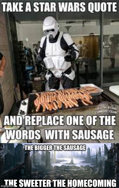 Big Sausage Stormtrooper | THE BIGGER THE SAUSAGE; THE SWEETER THE HOMECOMING | made w/ Imgflip meme maker