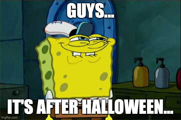 Christmas people be like | GUYS... IT'S AFTER HALLOWEEN... | image tagged in memes,don't you squidward | made w/ Imgflip meme maker