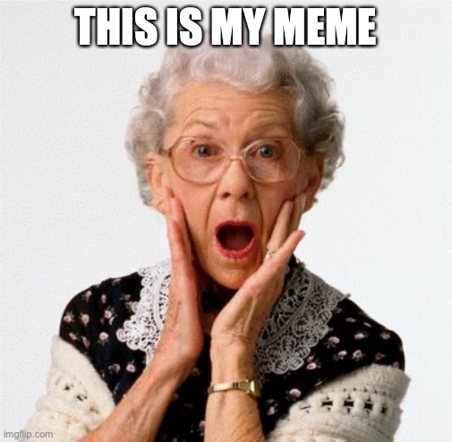 Grandmother | THIS IS MY MEME | image tagged in grandmother | made w/ Imgflip meme maker