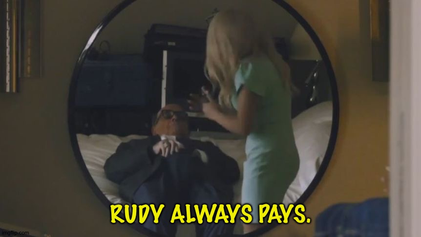 Rudy Giuliani reching down pants | RUDY ALWAYS PAYS. | image tagged in rudy giuliani reching down pants | made w/ Imgflip meme maker