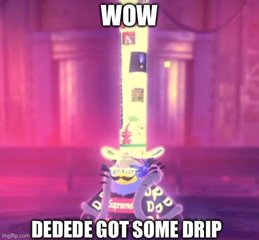 Lemme get summa dat | WOW; DEDEDE GOT SOME DRIP | image tagged in drip | made w/ Imgflip meme maker