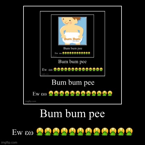 Bum bum pee | Ew εω ???????????? | image tagged in funny,demotivationals | made w/ Imgflip demotivational maker