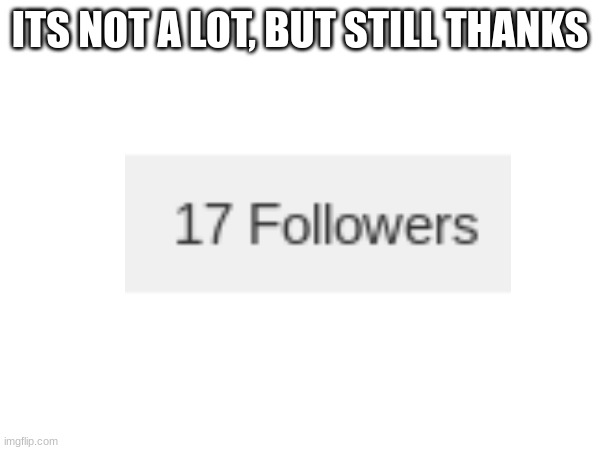 ITS NOT A LOT, BUT STILL THANKS | image tagged in e | made w/ Imgflip meme maker