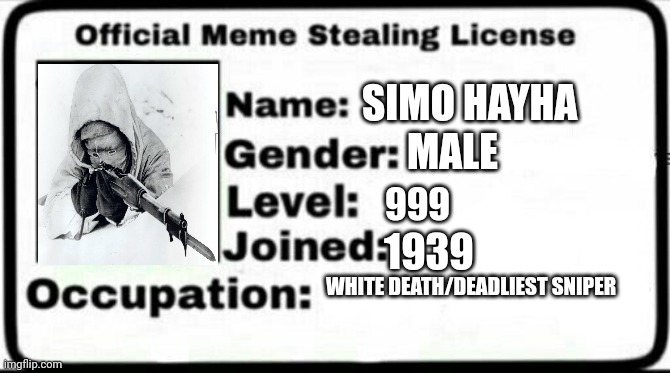Meme Stealing License | SIMO HAYHA; MALE; 999; 1939; WHITE DEATH/DEADLIEST SNIPER | image tagged in meme stealing license | made w/ Imgflip meme maker