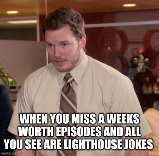 Afraid To Ask Andy Meme | WHEN YOU MISS A WEEKS WORTH EPISODES AND ALL YOU SEE ARE LIGHTHOUSE JOKES | image tagged in memes,afraid to ask andy,PardonMyTake | made w/ Imgflip meme maker