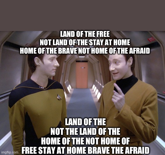 data lore | LAND OF THE FREE NOT LAND OF THE STAY AT HOME

HOME OF THE BRAVE NOT HOME OF THE AFRAID; LAND OF THE NOT THE LAND OF THE HOME OF THE NOT HOME OF

FREE STAY AT HOME BRAVE THE AFRAID | image tagged in data lore | made w/ Imgflip meme maker