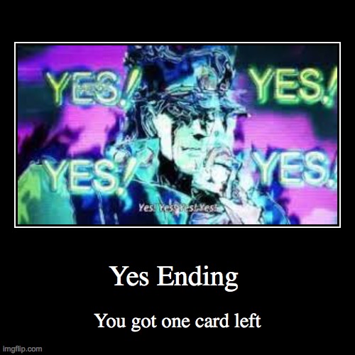 UNO ENDING #11 | Yes Ending | You got one card left | image tagged in funny,demotivationals,uno | made w/ Imgflip demotivational maker