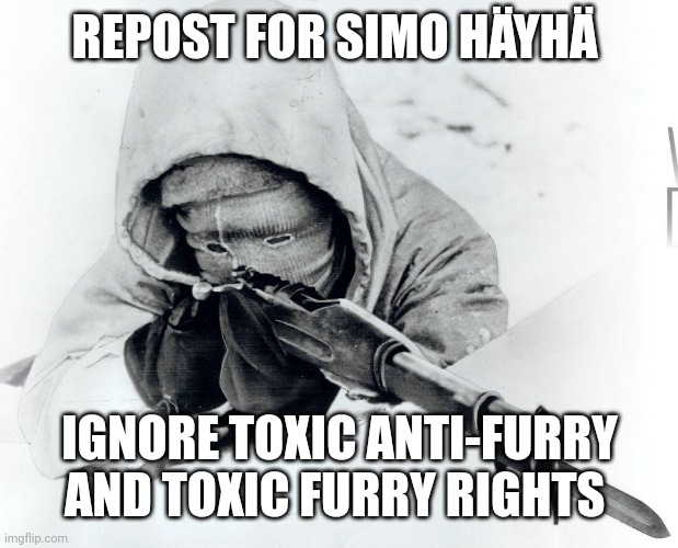 White death | REPOST FOR SIMO HÄYHÄ; IGNORE TOXIC ANTI-FURRY AND TOXIC FURRY RIGHTS | image tagged in white death | made w/ Imgflip meme maker