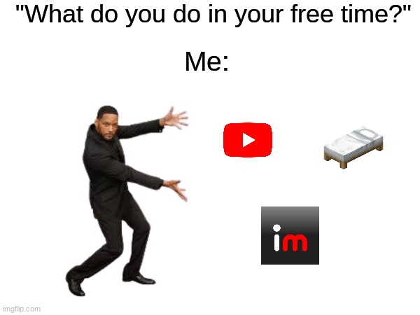 Ah yes, the things I do in my spare time. Anybody else? | "What do you do in your free time?"; Me: | image tagged in memes,funny,relatable memes,true story,sleep,imgflip | made w/ Imgflip meme maker