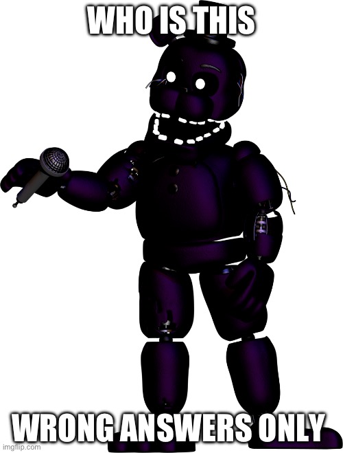 Shadow Freddy | WHO IS THIS; WRONG ANSWERS ONLY | image tagged in shadow freddy | made w/ Imgflip meme maker