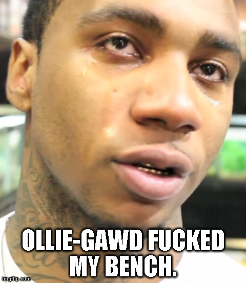 OLLIE-GAWD F**KED MY BENCH. | made w/ Imgflip meme maker