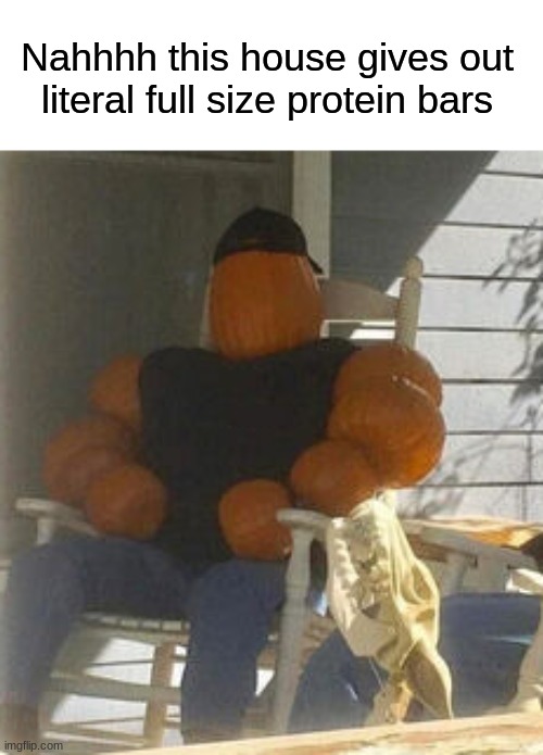 Buff Pumpkin | Nahhhh this house gives out literal full size protein bars | image tagged in memes,funny,funny memes,halloween,spooky month,trick or treat | made w/ Imgflip meme maker