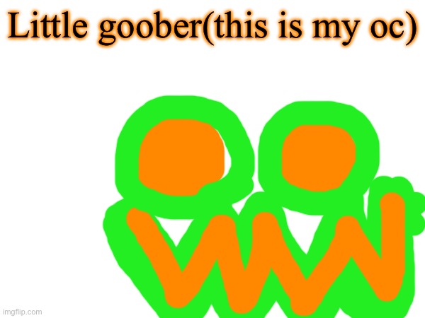 Little goober(this is my oc) | made w/ Imgflip meme maker