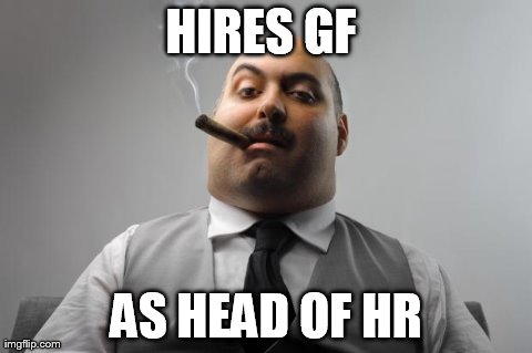Scumbag Boss Meme | HIRES GF  AS HEAD OF HR | image tagged in memes,scumbag boss,AdviceAnimals | made w/ Imgflip meme maker