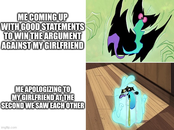 How strong men are | ME COMING UP WITH GOOD STATEMENTS TO WIN THE ARGUMENT AGAINST MY GIRLFRIEND; ME APOLOGIZING TO MY GIRLFRIEND AT THE SECOND WE SAW EACH OTHER | image tagged in memes,male,the ghost and molly mcgee,disney,cartoon,GhostAndMollyMcGee | made w/ Imgflip meme maker
