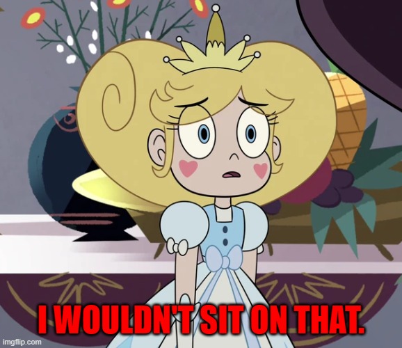 Star butterfly | I WOULDN'T SIT ON THAT. | image tagged in star butterfly | made w/ Imgflip meme maker