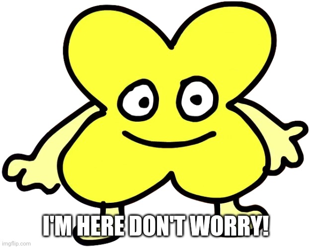X | I'M HERE DON'T WORRY! | image tagged in x | made w/ Imgflip meme maker
