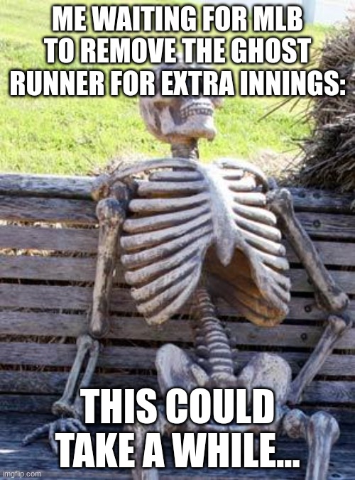 Waiting Skeleton | ME WAITING FOR MLB TO REMOVE THE GHOST RUNNER FOR EXTRA INNINGS:; THIS COULD TAKE A WHILE... | image tagged in memes,waiting skeleton | made w/ Imgflip meme maker