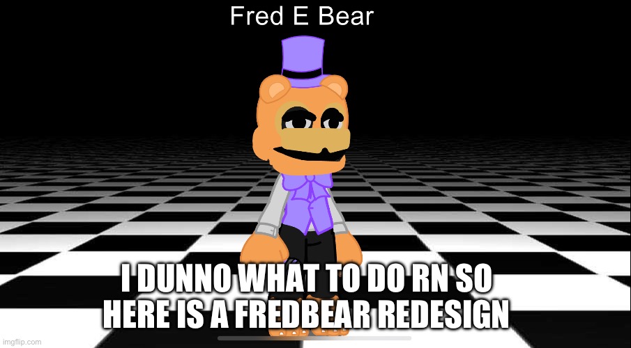 I hardly even post in this stream | I DUNNO WHAT TO DO RN SO HERE IS A FREDBEAR REDESIGN | image tagged in gacha | made w/ Imgflip meme maker