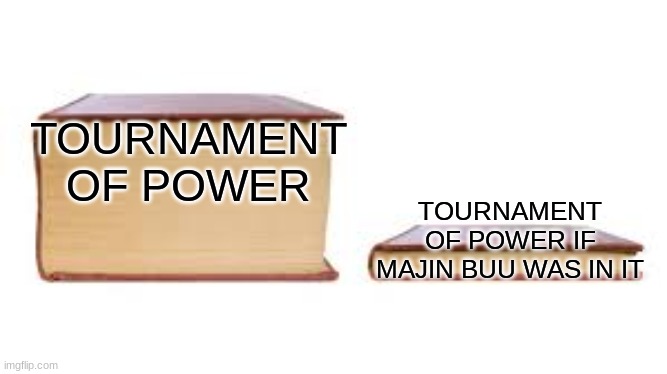 Big book small book | TOURNAMENT OF POWER; TOURNAMENT OF POWER IF MAJIN BUU WAS IN IT | image tagged in big book small book,dragon ball super | made w/ Imgflip meme maker