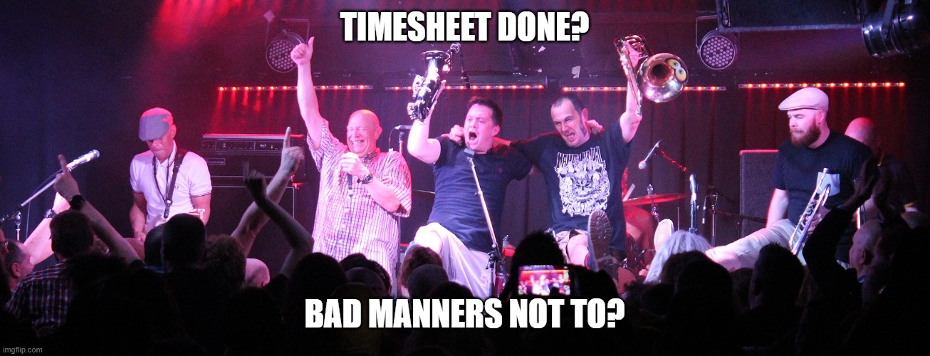Bad Manners Timesheet Reminder | TIMESHEET DONE? BAD MANNERS NOT TO? | image tagged in bad manners timesheet reminder,timesheet reminder,timesheet meme,meme | made w/ Imgflip meme maker