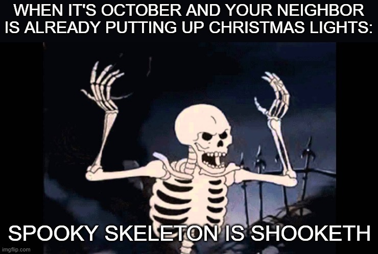 an AI made this meme, honestly, good job AI | WHEN IT'S OCTOBER AND YOUR NEIGHBOR IS ALREADY PUTTING UP CHRISTMAS LIGHTS:; SPOOKY SKELETON IS SHOOKETH | image tagged in spooky skeleton,october,spooktober,skeleton,oh wow are you actually reading these tags | made w/ Imgflip meme maker