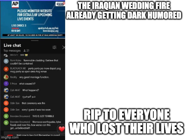 RIP | THE IRAQIAN WEDDING FIRE ALREADY GETTING DARK HUMORED; RIP TO EVERYONE WHO LOST THEIR LIVES | image tagged in rip | made w/ Imgflip meme maker