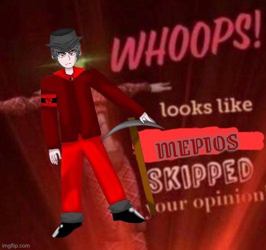 Whoops looks like mepios skipped your opinion remastered | MEPIOS | image tagged in whoops looks like king crimson skipped your opinion,mepios | made w/ Imgflip meme maker