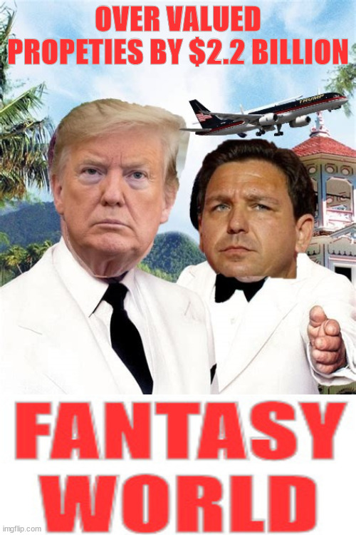 DJ Trump's Fantasy World | OVER VALUED PROPETIES BY $2.2 BILLION | image tagged in donald trump,fraud,guilty,fantasy island,the plane the plane boss,maga | made w/ Imgflip meme maker